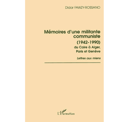 Mémoires d’une Militante Communiste 1942-1990 du Caire à Alger, Paris et Genève